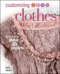 Customizing Cool Clothes: From Dull to Divine in 30 Projects