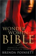 Wonder Women of the Bible: Heroes of Yesterday Who Inspire Us Today