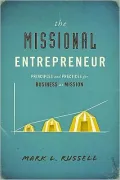 The Missional Entrepreneur: Principles and Practices for Business as Mission