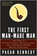 First Man-Made Man: The Story of Two Sex Changes, One Love Affair, and a Twentieth-Century Medical Revolution
