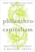 Philanthrocapitalism: How the Rich are Trying to Save the World