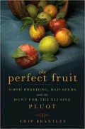 Perfect Fruit: Good Breeding, Bad Seeds, and the Hunt for the Elusive Pluot