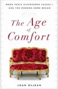 The Age of Comfort: When Paris Discovered Casual - And the Modern Home Began