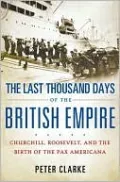 Last Thousand Days of the British Empire: Churchill, Roosevelt, and the Birth of the Pax Americana