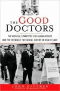 Good Doctors: The Medical Committee for Human Rights and the Struggle for Social Justice in Health Care
