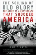 Soiling of Old Glory: The Story of a Photograph That Shocked America