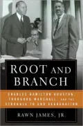Root and Branch: Charles Hamilton Houston, Thurgood Marshall, and the Struggle to End Segregation