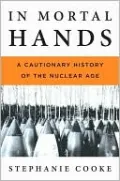 In Mortal Hands: A Cautionary History of the Nuclear Age