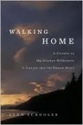 Walking Home: A Traveler in the Alaskan Wilderness, a Journey into the Human Heart