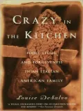 Crazy in the Kitchen: Foods, Feuds, and Forgiveness in an Italian American Family