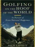 Golfing on the Roof of the World: In Pursuit of Gross National Happiness