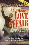 A Slobbering Love Affair: The True (and Pathetic) Story of the Torrid Romance Between Barack Obama and the Mainstream Media