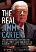 The Real Jimmy Carter: How Our Worst Ex-President Undermines American Foreign Policy, Coddles Dictators and Created the Par