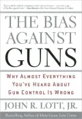 The Bias Against Guns: Why Almost Everything You'Ve Heard About Gun Control Is Wrong