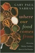 Where Our Food Comes From: Retracing Nikolay Vavilov's Quest to End Famine