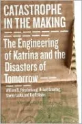 Catastrophe in the Making: The Engineering of Katrina and the Disasters of Tomorrow