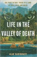 Life in the Valley of Death: The Fight to Save Tigers in a Land of Guns, Gold, and Greed