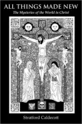 All Things Made New:: The Mysteries of the World in Christ