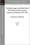 The Black Image in the White Mind: The Debate on Afro-American Character and Destiny, 1817-1914