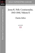 James K. Polk: Continentalist, 1843-1846 Volume II (Acls History E-Book Project Reprint Series)