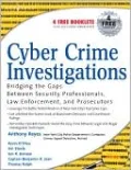 Cyber Crime Investigations: Bridging the Gaps Between Security Professionals, Law Enforcement, and Prosecutors