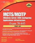 The Real MCTS/ MCITP Exam 643 Applications Infrastructure Configuration Prep Kit: Independent and Complete Self-paced Solutions