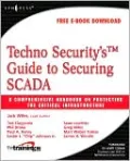 Techno Security's Guide to Securing SCADA: A Comprehensive Handbook on Protecting the Critical Infrastructure