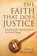 The Faith That Does Justice: Examining the Christian Sources for Social Change