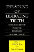 The Sound of Liberating Truth: Buddhist-Christian Dialogues in Honor of Frederick J. Streng