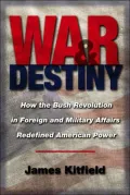 War and Destiny: How the Bush Revolution in Foreign and Military Affairs Redefined American Power