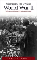Worshipping the Myths of World War II: Reflections on America's Dedication to War