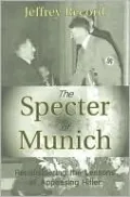 The Specter of Munich: Reconsidering the Lessons of Appeasing Hitler