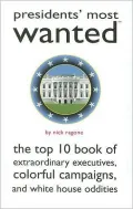 Presidents' Most Wanted?: The Top 10 Book of Extraordinary Executives, Colorful Campaigns, and White House Oddities