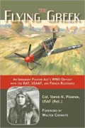The Flying Greek: An Immigrant Fighter Ace's WWII Odyssey with the RAF, USAAF and French Resistance