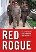 Red Rogue: The Persistent Challenge of North Korea
