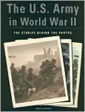 The U.S. Army in World War II: The Stories Behind the Photos