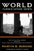 World Turned Upside Down: U.S. Naval Intelligence and the Early Cold War Struggle for Germany