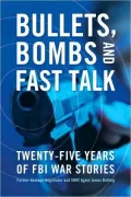 Bullets, Bombs, and Fast Talk: Twenty-Five Years of FBI War Stories