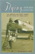 Flying for Her Country: The American and Soviet Women Military Pilots of World War II