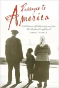 Passages to America: Oral Histories of Child Immigrants from Ellis Island and Angel Island
