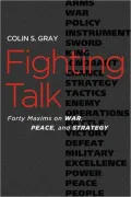 Fighting Talk: Forty Maxims on War, Peace, and Strategy