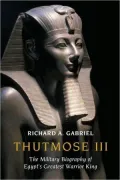 Thutmose III: The Military Biography of Egypt's Greatest Warrior King
