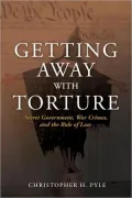 Getting Away with Torture: Secret Government, War Crimes, and the Rule of Law