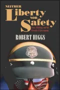 Neither Liberty nor Safety: Fear, Ideology, and the Growth of Government