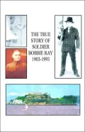The True Story of Soldier Bobbie Ray: 1903 - 1993