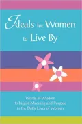 Ideals for Women to Live By: Words of Wisdom to Inspire Meaning and Purpose in the Daily Lives of Women