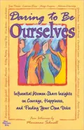 Daring to Be Ourselves: Influential Women Share Insights on Courage, Happiness, and Finding Your Own Voice