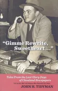 Gimme Rewrite, Sweetheart: Tales from the Last Glory Days of Cleveland Newspapers, Told by the Men and Women Who Reported the News