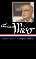 Thornton Wilder : Collected Plays and Writings on Theater