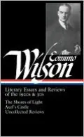 Literary Essays and Reviews of the 1920s and 30s: The Shores of Light, Axel's Castle, Uncollected Reviews